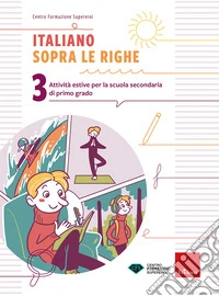 Italiano sopra le righe. Attività estive per la scuola secondaria di primo grado. Vol. 3 libro