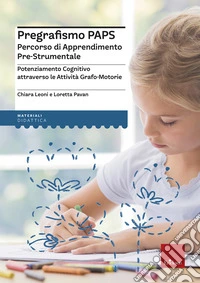 Pregrafismo PAPS. Percorso di Apprendimento Pre-Strumentale. Potenziamento cognitivo attraverso le attività grafo-motorie libro