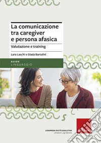 La comunicazione tra caregiver e persona afasica. Valutazione e training libro
