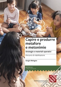 Capire e produrre metafore e metonimie. Strategie e materiali operativi. Percorsi di riabilitazione libro