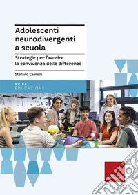 Adolescenti neurodivergenti a scuola. Strategie per favorire la convivenza delle differenze libro