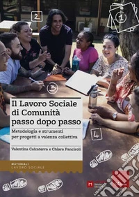 Il lavoro sociale di comunità passo dopo passo. Metodologia e strumenti per progetti a valenza collettiva libro