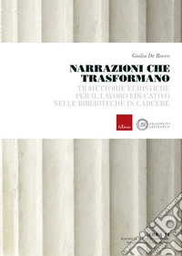 Narrazioni che trasformano. Traiettorie euristiche per il lavoro educativo nelle biblioteche in carcere libro