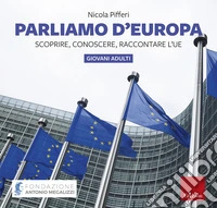 Parliamo d'Europa - disponibile presso l'editore. Scoprire, conoscere, raccontare l'UE libro