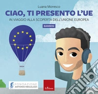 Ciao, ti presento l'UE - disponibile presso l'editore. In viaggio alla scoperta dell'Unione Europea libro