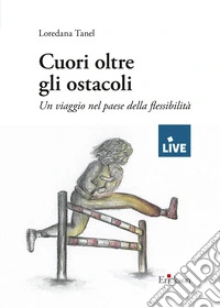 Cuori oltre gli ostacoli - DISPONIBILE PRESSO L'EDITORE. Un viaggio nel paese della flessibilità libro
