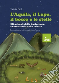 L'aquila, il lupo, il bosco e le stelle. Gli animali della Garfagnana raccontano la volta celeste (disponibile presso l'editore)