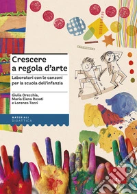 Crescere a regola d'arte. Laboratori con le canzoni per la scuola dell'infanzia libro