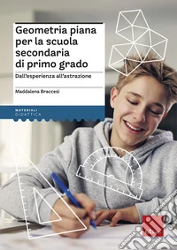 Geometria piana per la scuola secondaria di primo grado. Dall'esperienza all'astrazione libro