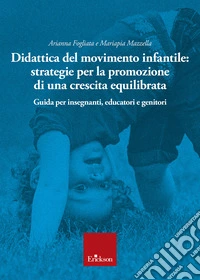 Didattica del movimento infantile: strategie per la promozione di una crescita equilibrata. Guida per insegnanti, educatori e genitori libro