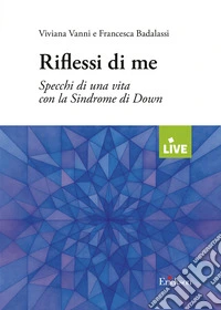 Riflessi di me - DISPONIBILE PRESSO L'EDITORE. Specchi di una vita con la Sindrome di Down libro
