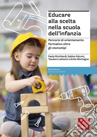 Educare alla scelta nella scuola dell'infanzia. Percorsi di orientamento formativo oltre gli stereotipi libro