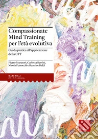 Compassionate Mind Training per l'età evolutiva. Guida pratica all'applicazione della CFT libro