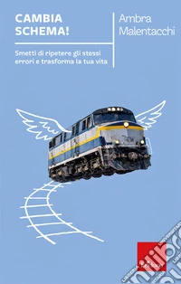 Cambia schema! Smetti di ripetere gli stessi errori e trasforma la tua vita libro