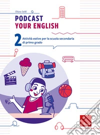 Podcast your english. Attività estive per la scuola secondaria di primo grado. Vol. 2 libro