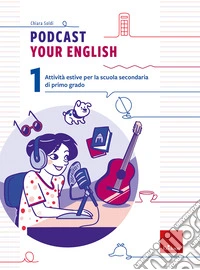 Podcast your english. Attività estive per la scuola secondaria di primo grado. Vol. 1 libro