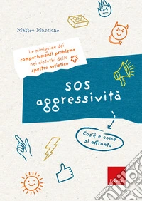 SOS aggressività. Cos'è e come si affronta. Le miniguide dei comportamenti problema nei disturbi dello spettro autistico libro