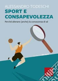 Sport e consapevolezza. Perché allenare (anche) la conoscenza di sé libro