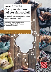Fare attività di supervisione nei servizi sociali. Strumenti, tecniche e suggerimenti pratici per supervisori libro