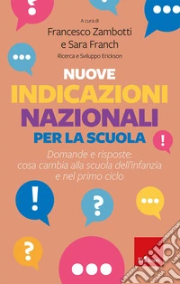 Nuove indicazioni nazionali per la scuola. Domande e risposte: cosa cambia alla scuola dell'infanzia e nel primo ciclo libro