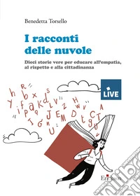 I racconti delle nuvole. Dieci storie vere per educare all'empatia, al rispetto e alla cittadinanza (Titolo venduto esclusivamente sul sito dell'editore) libro