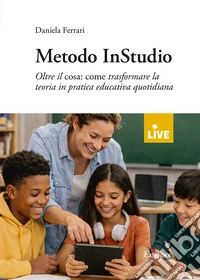 Metodo InStudio. Oltre il cosa: come trasformare la teoria in pratica educativa quotidiana (Titolo venduto esclusivamente sul sito dell'editore) libro