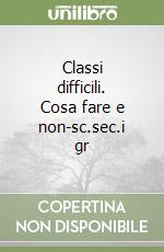 Classi difficili. Cosa fare e non-sc.sec.i gr libro