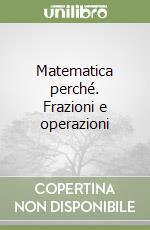 Matematica perché. Frazioni e operazioni libro
