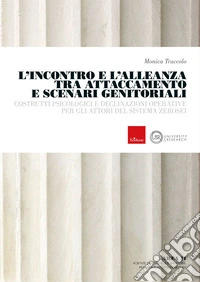 L'incontro e l'alleanza tra attaccamento e scenari genitoriali. Costrutti psicologici e declinazioni operative per gli attori del sistema zerosei libro