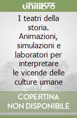 I teatri della storia. Animazioni, simulazioni e laboratori per interpretare le vicende delle culture umane