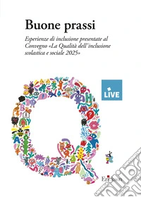 Buone prassi. Esperienze di inclusione presentate al Convegno «La qualità dell'inclusione scolastica e sociale 2025»