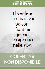 Il verde e la cura. Dai balconi fioriti ai giardini terapeutici nelle RSA libro