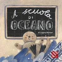 A scuola di Oceano. Ediz. a colori
