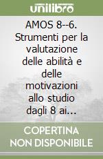 AMOS 8--6. Strumenti per la valutazione delle abilità e delle motivazioni allo studio dagli 8 ai 16 anni libro