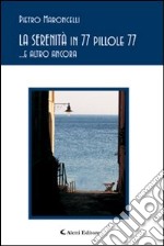 La serinità in 77 pillole 77... e altro ancora libro