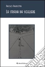 La strada da scegliere. Pensieri, poesie e canzoni