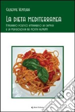 La dieta mediterranea. Itinerario poetico attraverso la chimica e la merceologia dei nostri alimenti libro