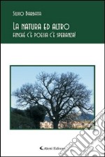 La natura ed altro finché c'è poesia c'è speranza! libro