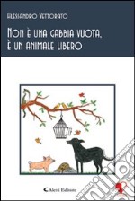 Non è una gabbia vuota, è un animale libero