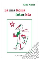 La mia Roma futurista libro