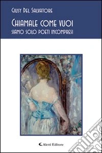 Chiamale come vuoi siamo solo poeti incompresi libro