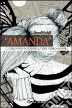 «Amanda» (il gerundio in gonella del verbo amare) libro