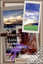 Viaggio fuori dal corpo (ricordi, racconti, pensieri) libro