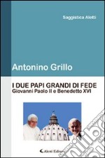 I due papi grandi di fede. Giovanni Paolo II e Benedetto XVI libro