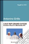 I due papi grandi di fede. Giovanni Paolo II e Benedetto XVI libro