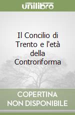 Il Concilio di Trento e l'età della Controriforma libro