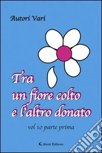 Tra un fiore colto e l'altro donato. Vol. 10/1 libro