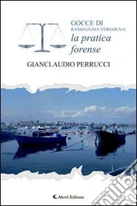 Gocce di rassegnata vergogna. La pratica forense libro