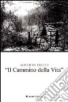 «Il cammino della vita» libro di Felici Alberto