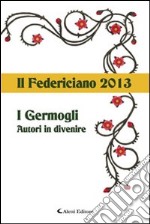 Il Federiciano 2013. I germogli. Autori in divenire libro